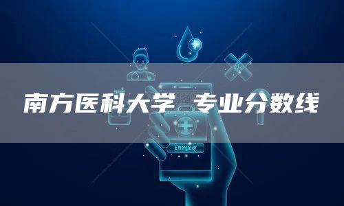 南方医科大学 专业分数线