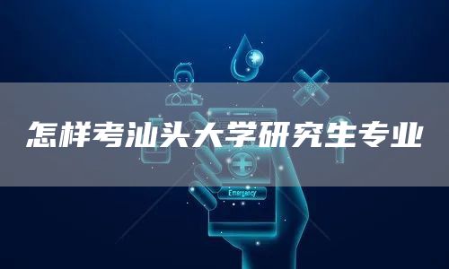 怎样考汕头大学研究生专业