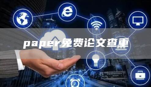 paper免费论文查重(图1)