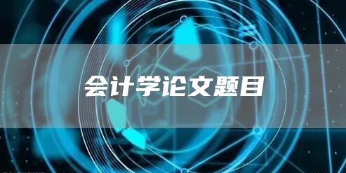 会计学论文题目