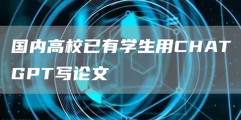 国内高校已有学生用CHATGPT写论文