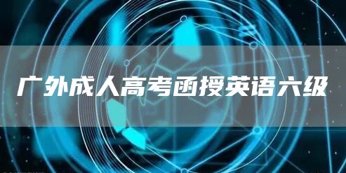 广外成人高考函授英语六级