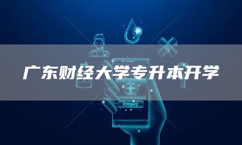 广东财经大学专升本开学