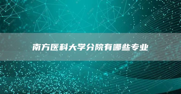 南方医科大学分院有哪些专业(图1)