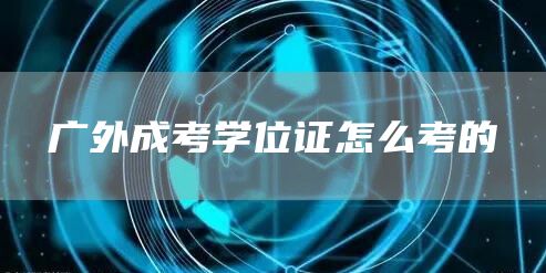 广外成考学位证怎么考的