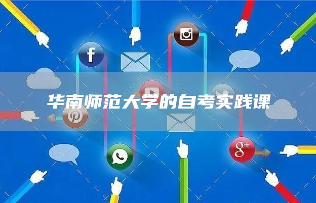 华南师范大学的自考实践课(图1)