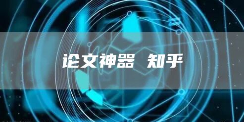 论文神器 知乎(图1)