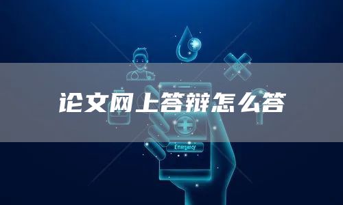 论文网上答辩怎么答(图1)