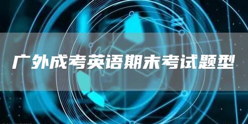 广外成考英语期末考试题型