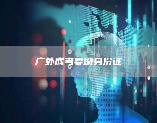 广外成考要刷身份证