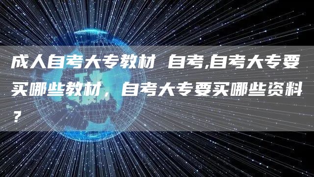成人自考大专教材 自考,自考大专要买哪些教材，自考大专要买哪些资料？(图1)