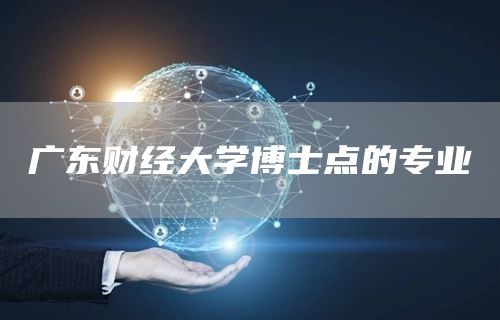 广东财经大学博士点的专业