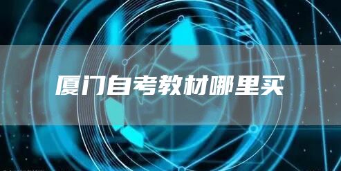 厦门自考教材哪里买