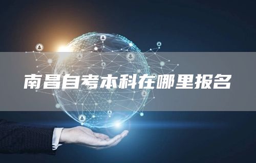 南昌自考本科在哪里报名