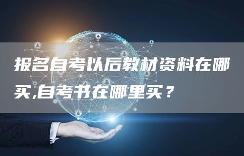 报名自考以后教材资料在哪买,自考书在哪里买？(图1)