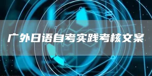 广外日语自考实践考核文案