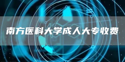 南方医科大学成人大专收费(图1)