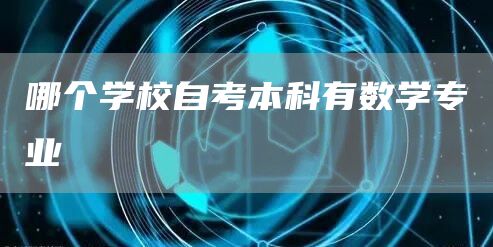 哪个学校自考本科有数学专业(图1)