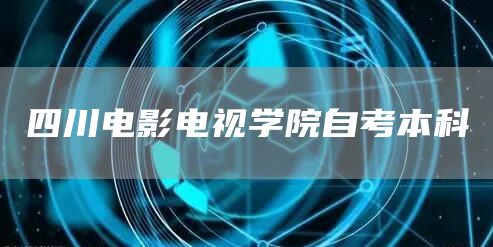 四川电影电视学院自考本科(图1)