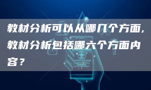 教材分析可以从哪几个方面,教材分析包括哪六个方面内容？(图1)