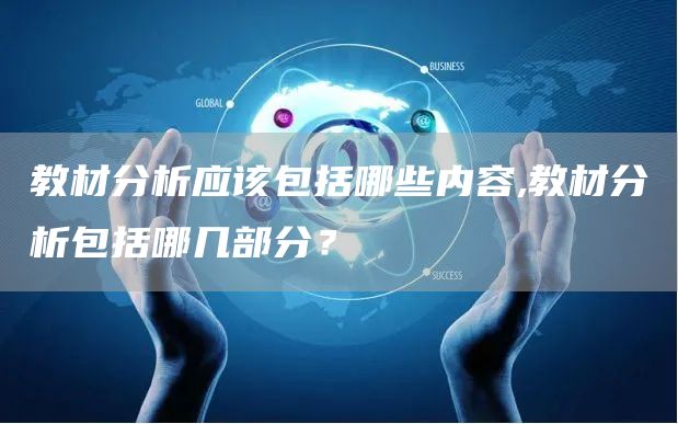 教材分析应该包括哪些内容,教材分析包括哪几部分？(图1)