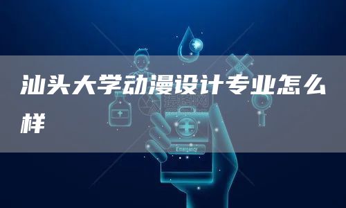 汕头大学动漫设计专业怎么样