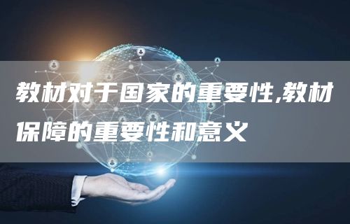 教材对于国家的重要性,教材保障的重要性和意义