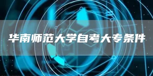 华南师范大学自考大专条件