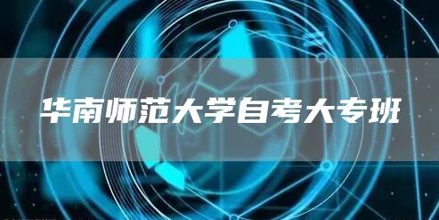 华南师范大学自考大专班