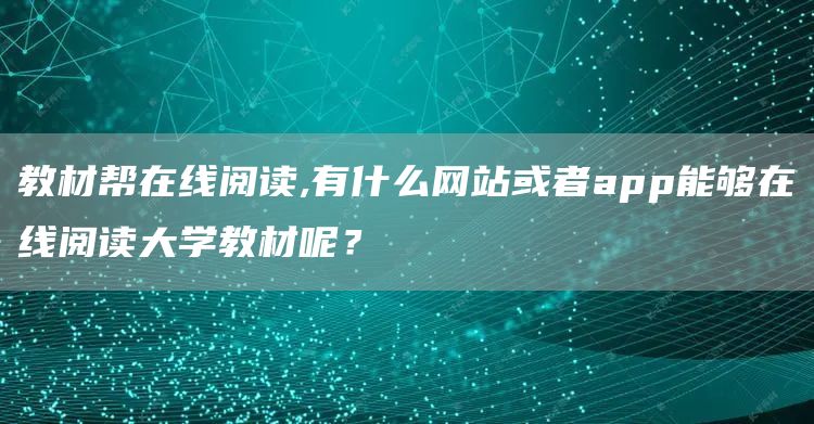 教材帮在线阅读,有什么网站或者app能够在线阅读大学教材呢？