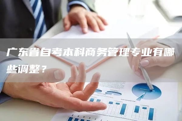 广东省自考本科商务管理专业有哪些调整？(图1)