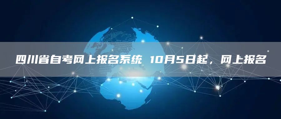 四川省自考网上报名系统 10月5日起，网上报名