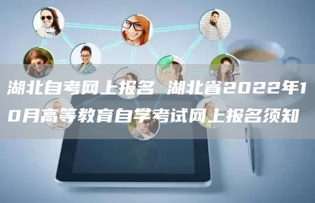 湖北自考网上报名 湖北省2022年10月高等教育自学考试网上报名须知(图1)