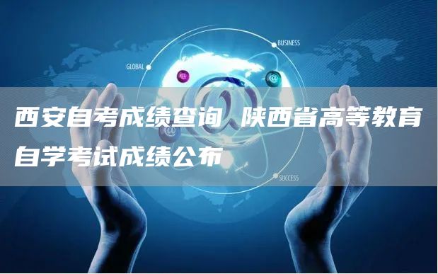 西安自考成绩查询 陕西省高等教育自学考试成绩公布