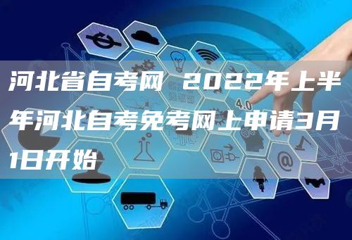 河北省自考网 2022年上半年河北自考免考网上申请3月1日开始