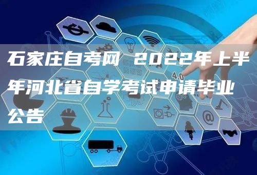 石家庄自考网 2022年上半年河北省自学考试申请毕业公告