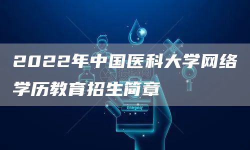 2022年中国医科大学网络学历教育招生简章(图1)