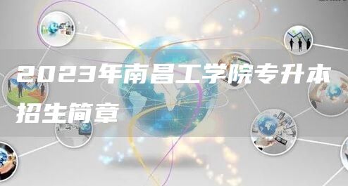 2023年南昌工学院专升本招生简章(图1)