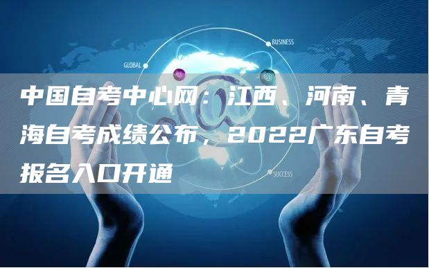 中国自考中心网：江西、河南、青海自考成绩公布，2022广东自考报名入口开通(图1)