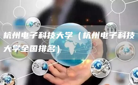 杭州电子科技大学（杭州电子科技大学全国排名）(图1)