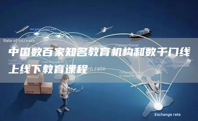 中国数百家知名教育机构和数千门线上线下教育课程(图1)