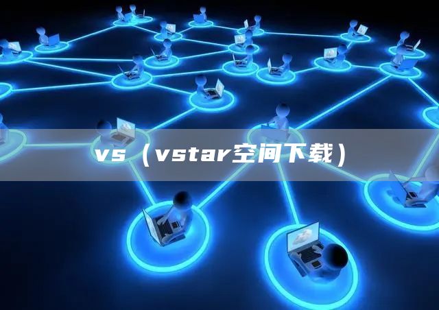 vs（vstar空间下载）(图1)
