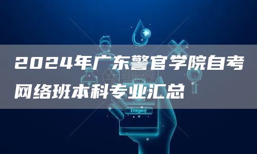 2024年广东警官学院自考网络班本科专业汇总