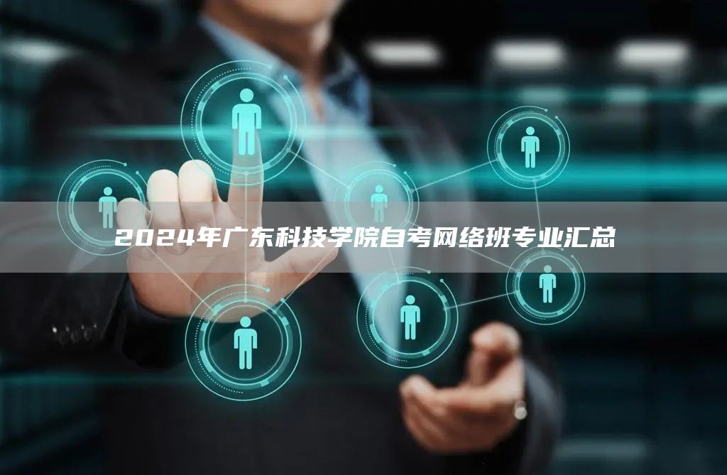 2024年广东科技学院自考网络班专业汇总